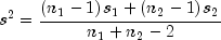 s^2  = frac{{left( {n_1  - 1} right)s_1  + 
  left( {n_2  - 1} right)s_2 }} {{n_1  + n_2  - 2}}