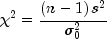 chi ^2  = frac{{left( {n - 1} right)s^2 
  }}{{sigma _0^2 }}