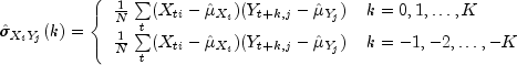 hat sigma _{X_iY_j}(k) = left{
   begin{array}{ll}
 frac{1}{N}sumlimits_{t}(X_{ti} - {hat mu _{X_i}})(Y_{t+k,j} - {hatmu _{Y_j}}) &{k = 0,1, dots,K} \
 frac{1}{N}sumlimits_{t}(X_{ti} - {hat mu _{X_i}})(Y_{t+k,j} - {hatmu _{Y_j}}) &{k = -1,-2, dots,-K} 
end {array} right.