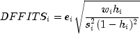 DFFITS_i=e_isqrt{frac{{w_i h_i}}{{s_i^2(1-h_i)^2}}}