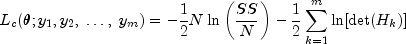 L_c (theta ;y_1 ,y_2 ,; ldots ,;y_m ) = 
  - frac{1}{2}N,{rm{ln}}left( {frac{{SS}}{N}} right) - 
  frac{1}{2}sumlimits_{k = 1}^m {{rm{ln}}[{rm{det}}(H_k )]}