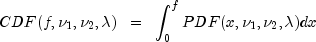 CDF(f, nu_1, nu_2, lambda) ;; = ;; int_0^f {PDF(x, nu_1, nu_2, lambda)dx}
