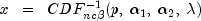x ;; = ;; CDF_{ncbeta}^{-1}(p, ; alpha_1, ; alpha_2, ; lambda)