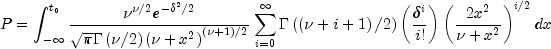P = int_{-{infty}}^{t_{0}}{frac{nu^{nu/2}e^{{-delta^2}/2}}
 {{sqrt{pi}Gammaleft(nu/2right)left(nu+x^2right)}^{left(nu+1right)/2}}  }
 sumlimits_{i = 0}^infty {Gammaleft(left(nu+i+1right)/2right)left(frac{delta^i}{i!}right)
 left(frac{2x^2}{nu+x^2}right)^{i/2} dx}