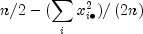 n/2 - (sumlimits_i {x_{i bullet }^2 } 
  )/left( {2n} right)