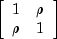 left[ begin{array}{cc} 1 & rho \ rho & 1end{array}right]
