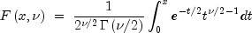 Fleft( x, nu right) ;=; frac{1}{{2^{nu /2}
  Gamma left( {nu /2} right)}} int_0^x {e^{ - t/2} t^{nu /2 - 1} }
  dt