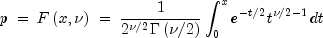 p ;=; Fleft( x, nu right) ;=; frac{1}{{2^{nu /2}
  Gamma left( {nu /2} right)}} int_0^x {e^{ - t/2} t^{nu /2 - 1} }
  dt