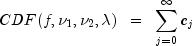 CDF(f, nu_1, nu_2, lambda) ;; = ;; sum_{j = 0}^infty {c_j}