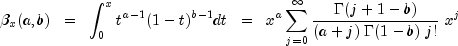 beta_x (a, b) ;; = ;; int_{0}^{x} t^{a-1} (1-t)^{b-1} dt ;; =
 ;; x^{a} sum_{j = 0}^infty {frac{Gamma(j+1-b)} {(a+j) ;
 Gamma(1-b) ; j!} ; x^{j}}