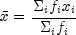 bar{x}=frac{Sigma_if_ix_i}{Sigma_if_i}