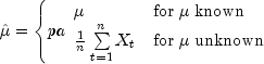 hat mu  = left{pa begin{array}{ll} mu  
  & {rm for};mu; {rm known} \ frac{1}{n}sumlimits_{t=1}^n {X_t } 
  & {rm for};mu; {rm unknown} end{array} right.