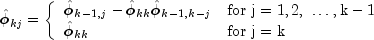 hat phi_{kj}  = left{ begin{array}{ll}
  hatphi_{k-1,j}-hatphi_{kk}hatphi_{k-1,k-j} & {rm for};{rm j}; 
  {rm = 1,2,}; dots {rm,k-1} \ hat phi_{kk} & {rm for};{rm j = 
  k} end{array} right.