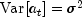 mbox{Var}[a_t]=sigma^2