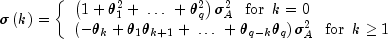 sigma left( k right) = left{ 
  begin{array}{l} left( {1 + theta _1^2  + ; ldots ; + theta _q^2 } 
  right)sigma _A^2 ,,,, {rm{for}} ,,, k = 0 \ left( { - theta _k 
  + theta _1 theta _{k + 1}  + ; ldots ; + theta _{q - k} theta _q } 
  right)sigma _A^2 ,,,, {rm{for}} ,,, k ge 1 \ end{array} 
  right.