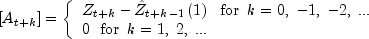 left[ {A_{t + k} } right] = left{ 
  begin{array}{l} Z_{t + k}  - hat Z_{t + k - 1} left( 1 right) ,,,, 
  {rm{for}} ,,, k = 0,; - 1,; - 2,;... \ 0 ,,,, {rm{for}} ,,, 
  k = 1,;2,;... \ end{array} right.
