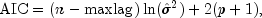 mbox{AIC}=(n-mbox{maxlag})ln({hat{sigma}}^2)+
  2(p+1),