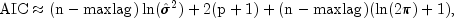 mbox{AIC} approx (rm{n-maxlag})
           ln({hat {sigma}}^2)+2(p+1)+(rm{n-maxlag})(ln(2pi)+1),