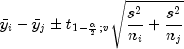 bar{y}_i-bar{y}_jpm{t_{1-frac{alpha}{2};v}
 sqrt{frac{s^2}{n_i}+frac{s^2}{n_j}}}