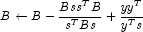 B \leftarrow B - \frac{{Bss^T B}}{{s^T
            Bs}} + \frac{{yy^T }}{{y^T s}}