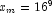 x_m  = 16^9