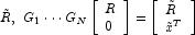 \tilde R,\,\,G_1  \cdots \,G_N \left[ \begin{array}{l} R \\ 0 \\ 
            \end{array} \right] = \left[ \begin{array}{l}{\tilde R} \\ \tilde x^T 
            \\ \end{array} \right]