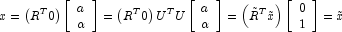 x = \left( {R^T 0} \right) \left[ 
            \begin{array}{l}a \\ \alpha \\ \end{array} \right] = \left( R^T 0 
            \right) U^T U\left[ \begin{array}{l}a \\ \alpha \\ \end{array} \right] 
            = \left( {\tilde R^T \tilde x} \right) \left[ \begin{array}{l}0 \\ 1 \\ 
            \end{array} \right] = \tilde x