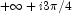 + \infty + i3 \pi/4