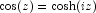 \cos(z) = \cosh(iz)