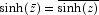 \sinh(\bar{z}) = \overline{\sinh(z)}