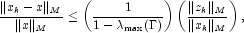 \frac{\|x_k-x\|_M}{\|x\|_M} \leq \left(\frac{1}{1-\lambda_{\max}(\Gamma)}\right)\left(\frac{\|z_k\|_M}{\|x_k\|_M}\right),