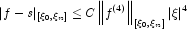 |f-s|_{[\xi_0,\xi_n]} \le C \left\|f^{(4)}\right\|_{[{\xi_0 ,\xi_n }]} 
            |\xi|^4