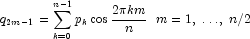 q_{2m - 1} = \sum\limits_{k = 0}^{n - 1}
            {p_k } \cos \frac{{2\pi km}}{n} \,\,\,\, m = 1,\; \ldots ,\;n/2