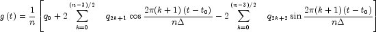 g\left( t \right) = {1 \over n}\left[{q_0  + 
            2\sum\limits_{k = 0}^{\left( {n - 3} \right)/2} {\quad q_{2k + 1} } 
            \cos {{2\pi (k+1)\left( {t - t_0 } \right)} \over {n\Delta }} - 
            2\sum\limits_{k = 0}^{\left( {n - 3} \right)/2} {\quad q_{2k + 2} } 
            \sin {{2\pi (k+1)\left( {t - t_0 } \right)} \over {n\Delta }}} \right]