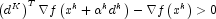 \left( {d^K } \right)^T \nabla f\left( {x^k  + 
            \alpha ^k d^k } \right) - \nabla f\left( {x^k } \right) > 0