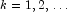 k = 1, 2, \ldots