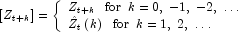 \left[ {Z_{t + k} } \right] = \left\{ 
            \begin{array}{l}Z_{t + k} \,\,\,\, {\rm{for}} \,\,\, k = 0,\; - 1,\; - 2,\; \ldots  \\ 
            \hat Z_t \left( k \right) \,\,\,\, {\rm{for}} \,\,\, k = 1,\;2,\; \ldots  \\  
            \end{array} \right.