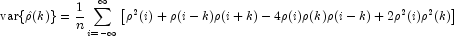 \mbox{var}\{\hat \rho(k)\} = 
            \frac{1}{n}\sum\limits_{i=-\infty}^{\infty} 
            \left[{\rho^2(i)}+\rho(i-k)\rho(i+k)-4\rho(i) 
            \rho(k)\rho(i-k)+2\rho^2(i)\rho^2(k)\right]