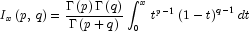 I_x \left( {p,\,q} \right) = \frac{{\Gamma 
            \left( p \right)\Gamma \left( q \right)}}{{\Gamma \left( {p + q} 
            \right)}}\int_0^x {\,t^{p - 1} \left( {1 - t} \right)^{q - 1} dt}