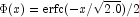 \Phi (x) = {\rm{erfc}}( - x/ \sqrt {2.0}) 
            /2