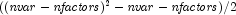 (({\it nvar} - {\it nfactors})^2 - {\it nvar} - {\it 
                  nfactors})/2