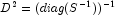 D^2 = (diag(S^{-1}))^{-1}