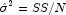 \hat \sigma^2  = SS/N