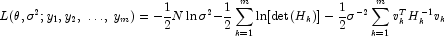 L(\theta ,\sigma ^2 ;y_1 ,y_2 ,\; \ldots 
            ,\;y_m ) = - \frac{1}{2}N\,{\rm{ln}}\, \sigma ^{\rm{2}}  - 
            \frac{1}{2}\sum\limits_{k = 1}^m {{\rm{ln}}[{\rm{det}}(H_k )] - 
            \frac{1}{2}\sigma ^{ - 2} \sum\limits_{k = 1}^m {v_k^T H_k^{ - 1} 
            v_k } }