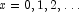 x = 0, 1, 2, \ldots