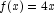 f(x) = 4x