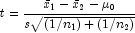 t = \frac{{\bar x_1  - \bar x_2  - \mu _0 }} 
            {s\sqrt {{\left( {1/n_1 } \right)} + \left( {1/n_2 } \right)}}