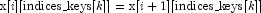 {\rm x} [i] [{\rm indices\_keys} [k]] = {\rm x} [i + 1]
            [{\rm indices\_keys} [k]]