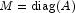 M={\rm{diag}}(A)