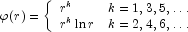 \varphi(r)=\left\{\begin{array}{ll}r^{k}&k=1,3,5, \ldots\\r^{k}\ln{r}&k=2,4,6,\ldots\end{array}\right.